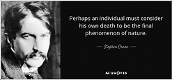 Stephen Crane quote: Perhaps an individual must consider his own death ...