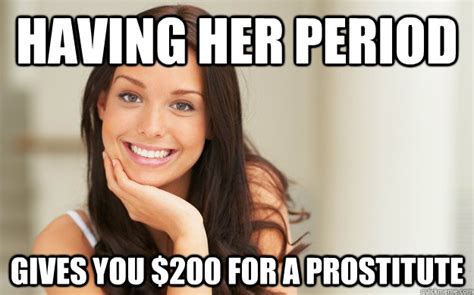 having her period gives you 200 for a prostitute good girl gina quickmeme