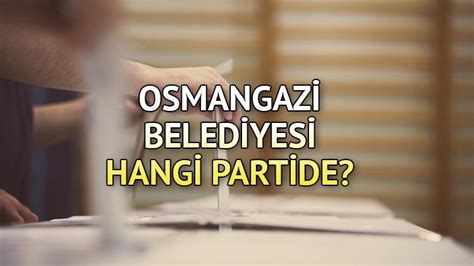 Osmangazi Belediyesi hangi partide Bursa Osmangazi Belediye Başkanı