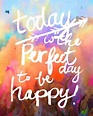 Today Is The Perfect Day To Be Happy Pictures, Photos, and Images for ...