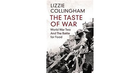 The Taste Of War World War Two And The Battle For Food By Lizzie Collingham