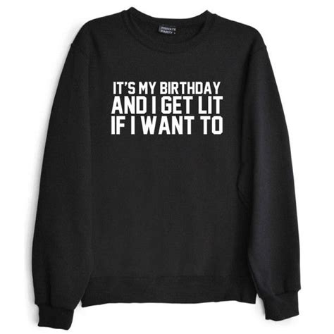 Its My Birthday And I Get Lit If I Want To Private Party Sweatshirts Trendy Clothes For