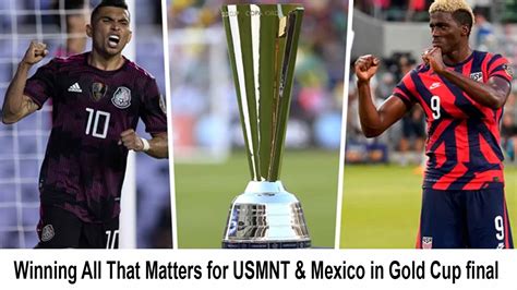 Winning All That Matters For Usmnt And Mexico In Gold Cup Final