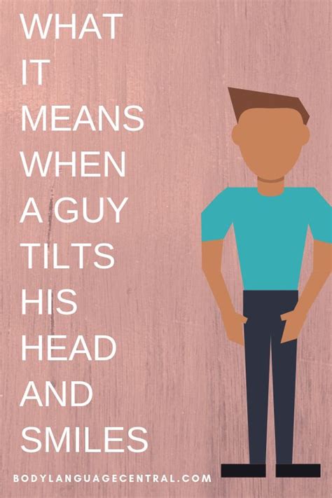 What It Means When A Guy Tilts His Head And Smiles Body Language Body Language Attraction