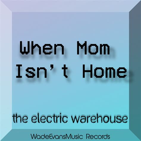 When Mom Isnt Home Single By The Electric Warehouse Spotify
