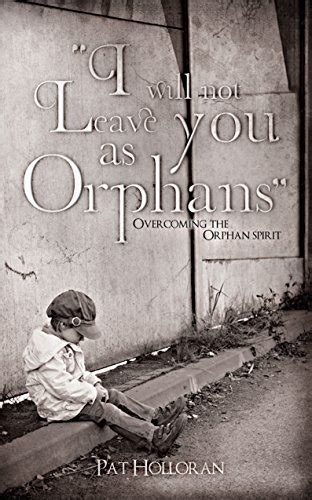 I Will Not Leave You As Orphans Overcoming The Orphan Spirit EBook Holloran Pat Amazon In