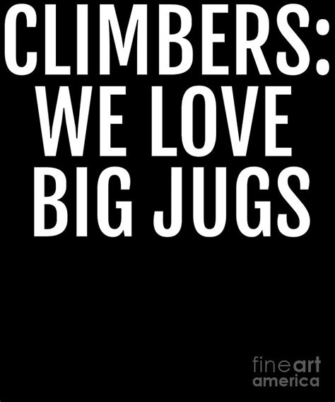 Funny Rock Climbing And Rappelling We Love Big Jugs Print Digital Art By Jacob Hughes Fine Art