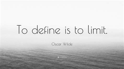 Oscar Wilde Quote To Define Is To Limit