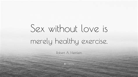 Robert A Heinlein Quote “sex Without Love Is Merely Healthy Exercise