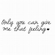 Only You Can Give Me That Feeling Pictures, Photos, and Images for ...