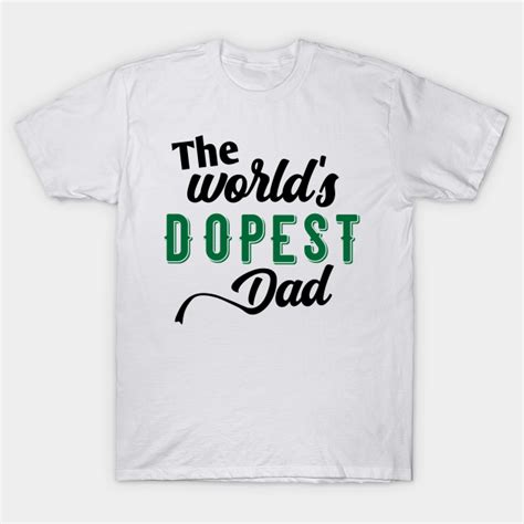 The Worlds Dopest Dad Worlds Dopest Dad Funny T Shirt Teepublic