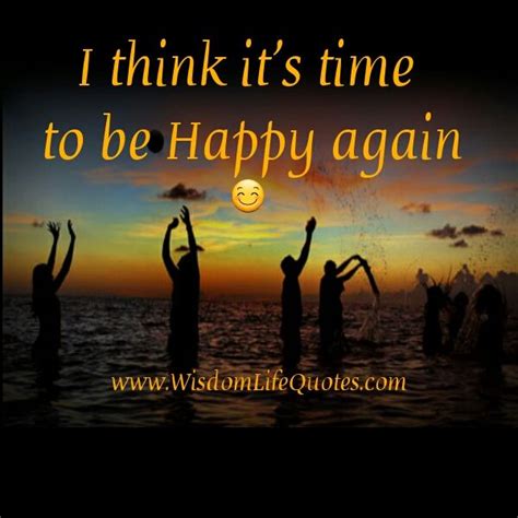 I Think Its Time To Be Happy Again Happy Again Inspirational Qoutes