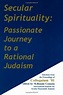 Secular Spirituality: Passionate Journey to a Rational Judaism by Dan ...