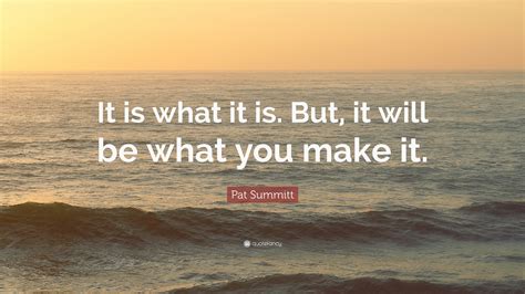 Pat Summitt Quote It Is What It Is But It Will Be What