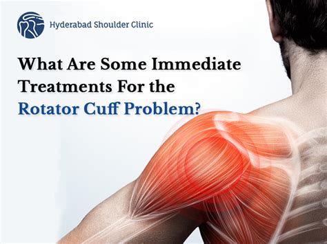 What Are Some Immediate Treatments For The Rotator Cuff Problem Shoulder Clinic Hyderabad