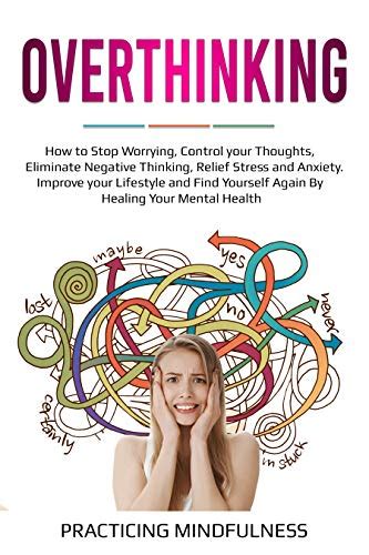 Overthinking How To Stop Worrying Control Your Thoughts Eliminate Negative Thinking Relief