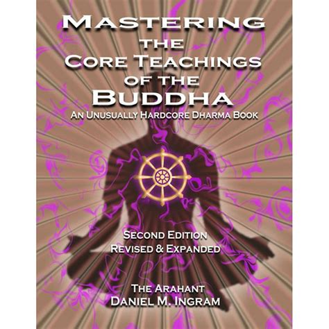 Mastering The Core Teachings Of The Buddha An Unusually Hardcore