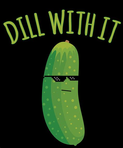 Dill With It Funny Pickle Digital Art By Flippin Sweet Gear Pixels