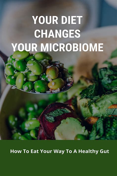 Your Diet Changes Your Microbiome How To Eat Your Way To A Healthy Gut