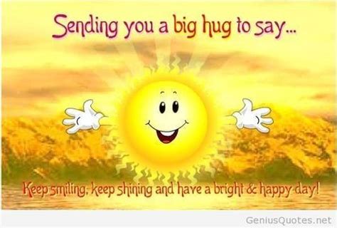 Sending You A Big Hug To Say Keep Smiling Keep Shining And Have A