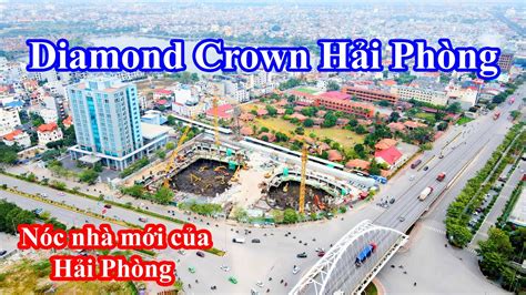 Dự Án Diamond Crown Plaza 🔴 Hải Phòng Sắp Có Nóc Nhà Mới Biểu Tượng Kiến Trúc đẳng Cấp Thế Giới