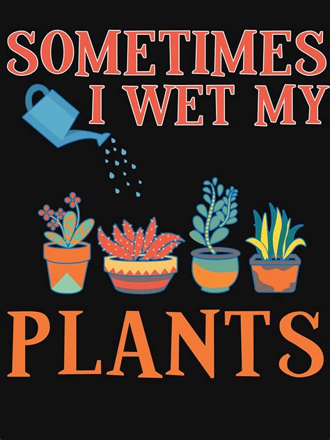 Sometimes I Wet My Plants Funny Gardener T Pun T Shirt By Madshirty Redbubble