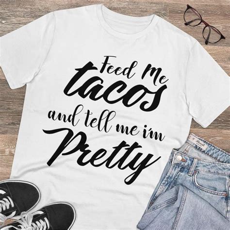 Tacos Shirt Feed Me Tacos And Tell Me Im Pretty Taco Etsy Taco Shirt Cute Shirts Shirts