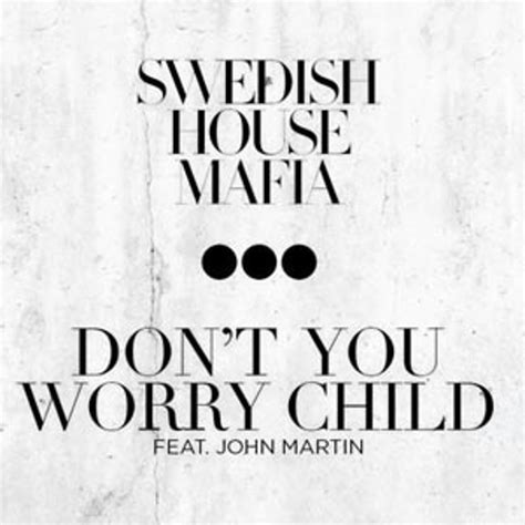 Don T You Worry Child Tekst - Swedish House Mafia, ‘Don’t You Worry Child’ – Best 2012 Dance Songs