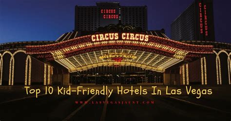 Top 10 Kid Friendly Hotels In Las Vegas