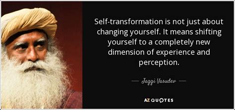 Jaggi Vasudev quote: Self-transformation is not just about ...