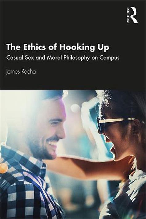 The Ethics Of Hooking Up Casual Sex And Moral Philosophy On Campus By James Roc 9781138504615