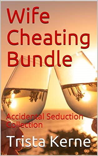 Wife Cheating Bundle Accidental Seduction Collection EBook Kerne Trista Amazon Com Au Books