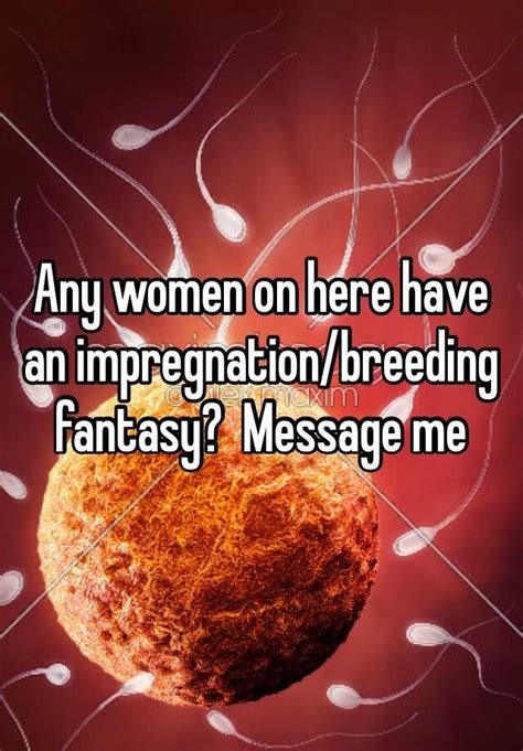 Any Women On Here Have An Impregnationbreeding Fantasy Message Me
