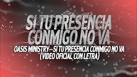 Oasis Ministry Si Tu Presencia Conmigo No Va Video Oficial Letra