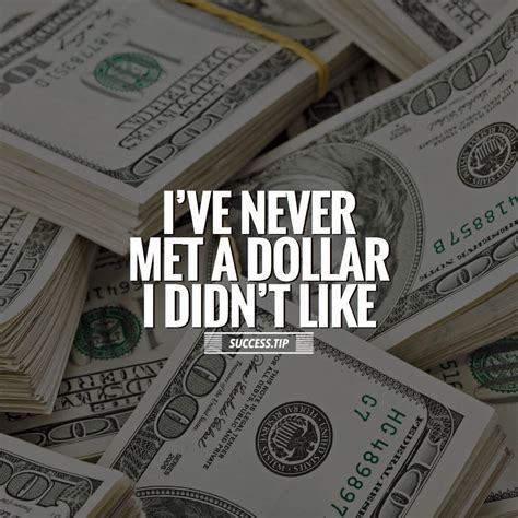Ive Never Met A Dollar I Didnt Like Life Quotes Quotes Quote Life