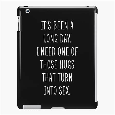 Funny Sexual Quotes I Need One Of Those Hugs And Then Have Sex Ipad Case And Skin For Sale By