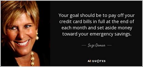 If you pay credit card in full. Suze Orman quote: Your goal should be to pay off your credit card...
