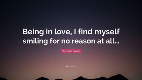 Nicholas Sparks Quote Being In Love I Find Myself Smiling For No