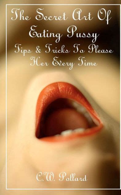 The Secret Art Of Eating Pussy Tips And Tricks To Please Her Every Time By C W Pollard