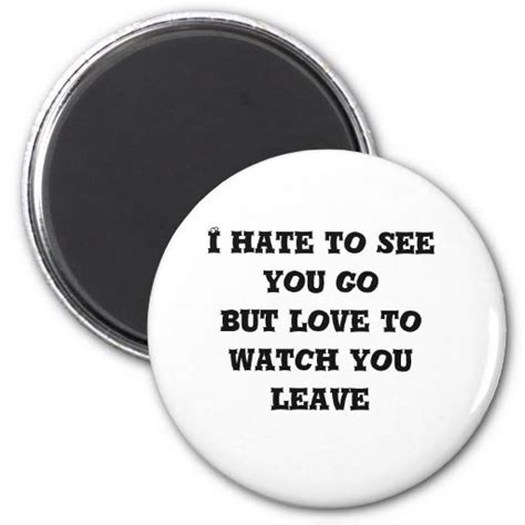 I Hate To See You Go But Love To Watch You Leave 2 Inch Round Magnet