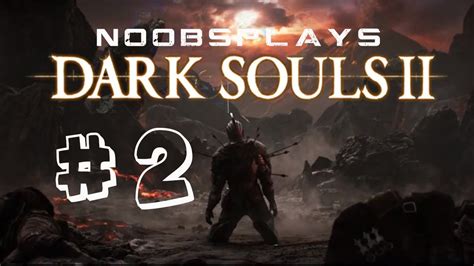 A Noob Plays Dark Souls 2 Part 2 Omg Dark Souls 2 Gameplay
