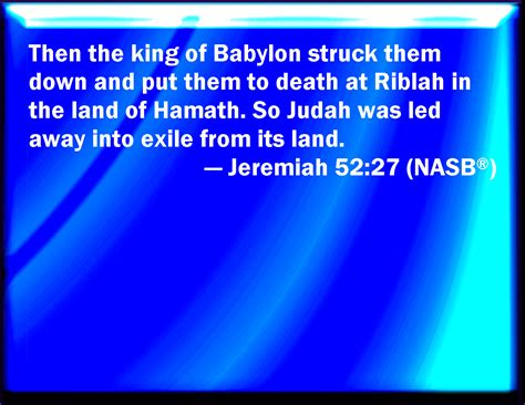 Jeremiah 5227 And The King Of Babylon Smote Them And Put Them To