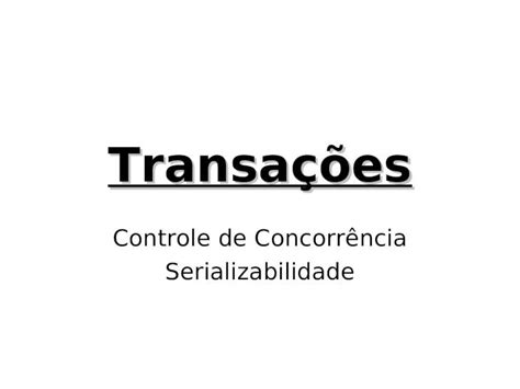 PPT Transações Controle de Concorrência Serializabilidade DOKUMEN TIPS