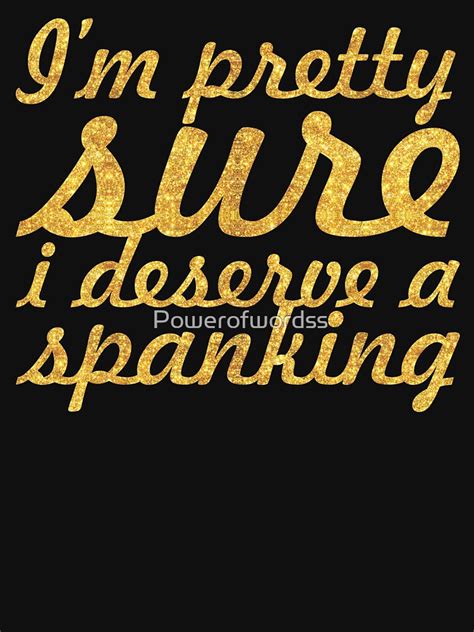 i m preety sure i deserve a spanking inspirational quote t shirt for sale by powerofwordss