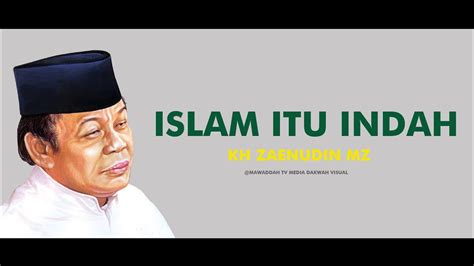 Islam Itu Indah Kh Zaenuddin Mz Youtube