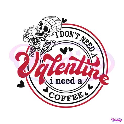 I Dont Need A Valentine I Need A Coffee Svg