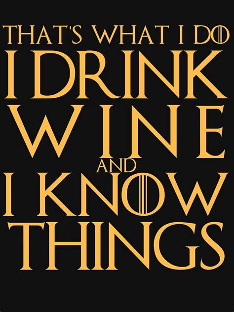 I Drink Wine And I Know Things T Shirt Essential T Shirt For Sale By