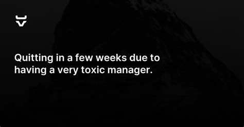 Quitting In A Few Weeks Due To Having A Very Toxic Manager Advice
