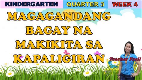 Kinder Quarter 3 Week 4 Magagandang Bagay Na Makikita Sa