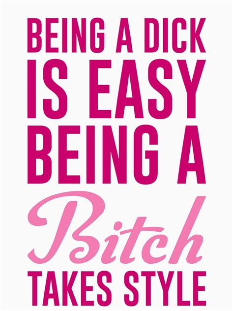 Being A Dick Is Easy Being A Bitch Takes Style T Shirt By Thatsjustsuper Redbubble